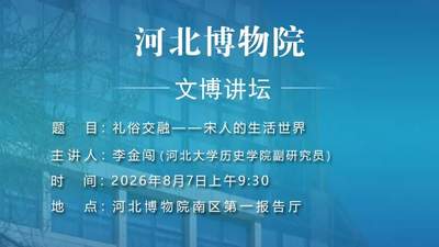8月7日河北博物院南区报告厅 文博讲坛邀你共探宋人礼俗交融的日常世界