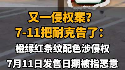 【又一侵权案？7-11把耐克告了：橙绿红条纹配色涉侵权，7月11日发售日期被指恶意】