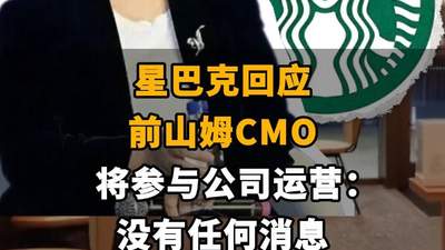 【星巴克回应前山姆CMO将参与公司运营：“没有任何消息”】