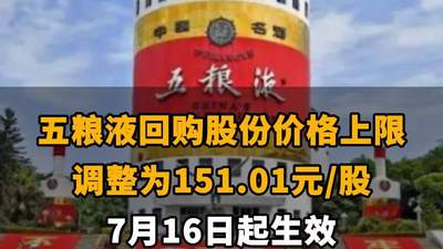 【五粮液回购股份价格上限调整为151.01元/股 7月16日起生效】