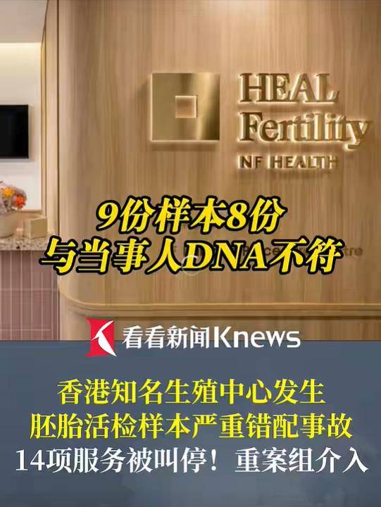 9个样本错8个，香港知名生殖中心发生胚胎活检样本严重错配事故，监管部门已叫停其14项服务，重案组介入