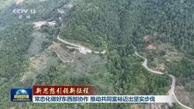 新思想引领新征程丨东西部协作 推动共同富裕迈出坚实步伐