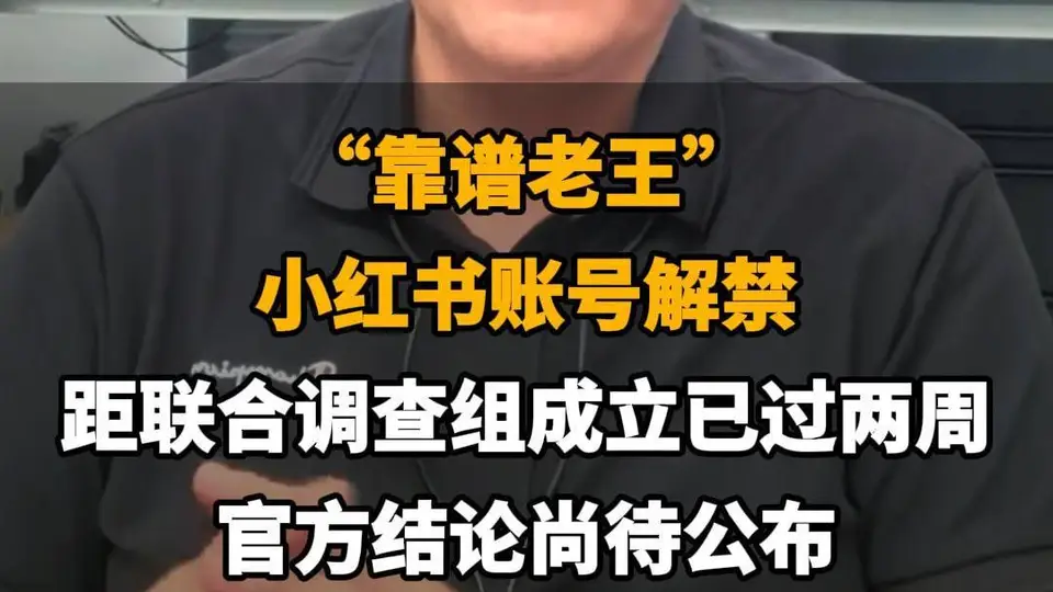 【“靠谱老王”小红书账号解禁，距联合调查组成立已过两周，官方结论尚待公布】