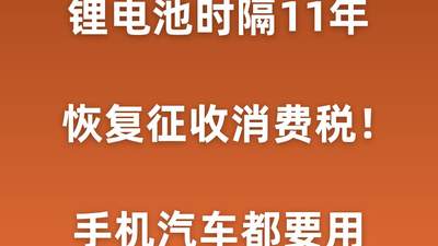 锂电池时隔11年开收消费税！手机汽车都要用