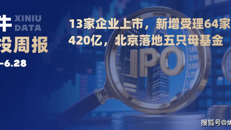 13家企业上市，新增受理64家；420亿，北京落地五只母基金 | 烯牛周报