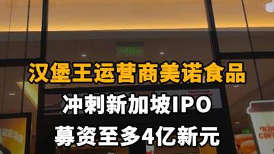 【汉堡王运营商美诺食品冲刺新加坡IPO，募资至多4亿新元】