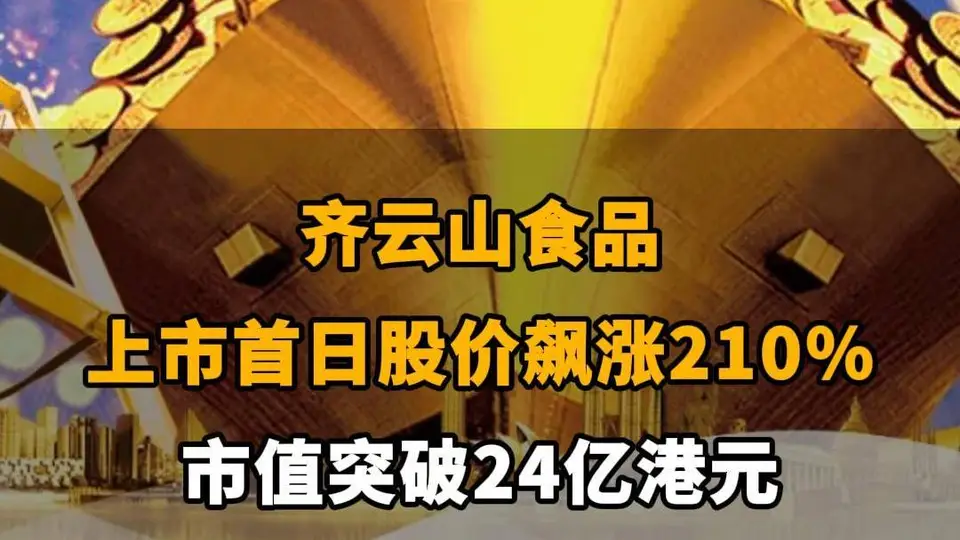 【齐云山食品上市首日股价飙涨210%，市值突破24亿港元】